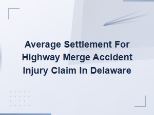 Highway Merge Accident Settlements in Delaware