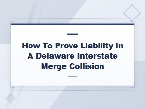 Proving Liability in Delaware Interstate Merge Collisions