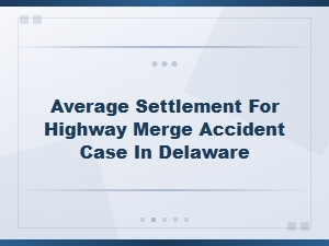 Highway Merge Accident Settlements in Delaware