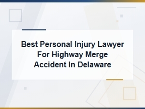 Delaware Highway Merge Accident Injury Lawyers