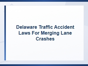 Delaware Laws for Merging Lane Traffic Accidents
