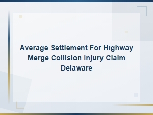 Average Settlement for Highway Merge Injuries in Delaware