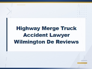 Wilmington De Highway Merge Crash Injury Lawyer Reviews